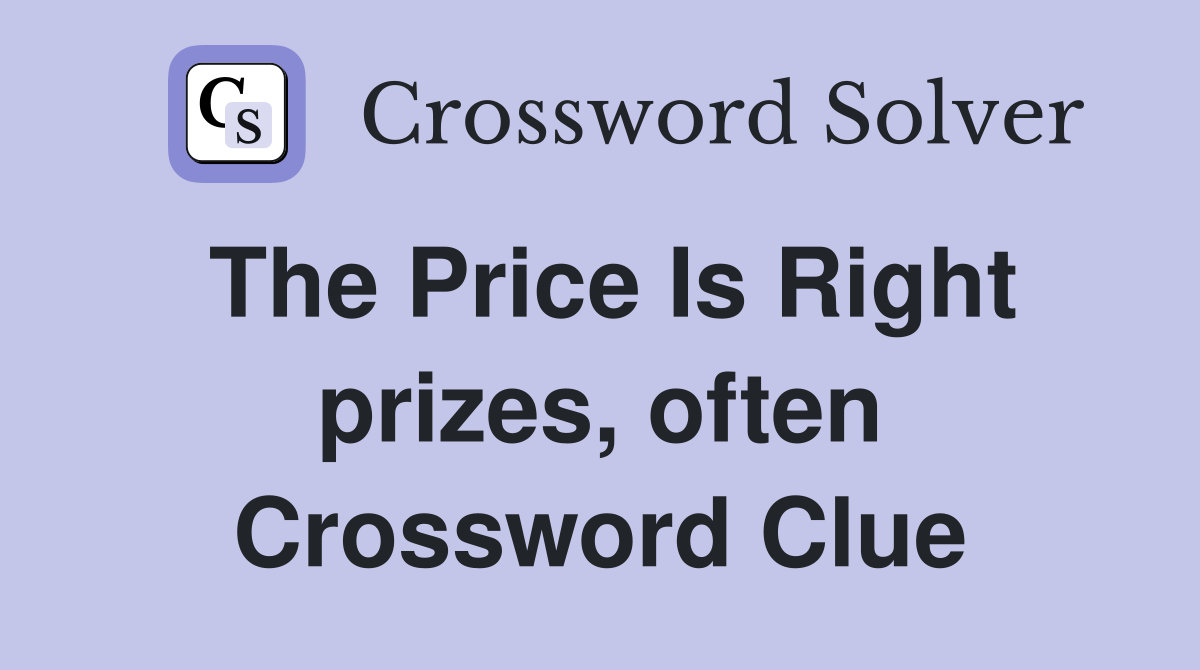 The Price Is Right prizes, often Crossword Clue Answers Crossword